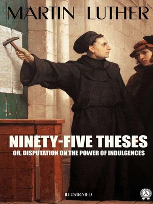 cover image of Ninety-Five Theses or, disputation on the power of indulgences. Illustrated